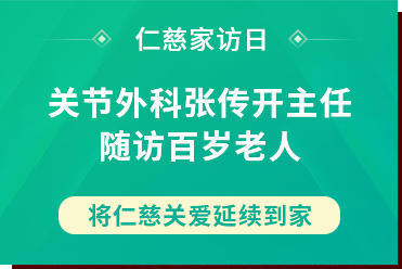 仁慈家訪日丨關(guān)節(jié)外科張傳開主任隨訪百歲老人，將仁慈關(guān)愛延續(xù)到家