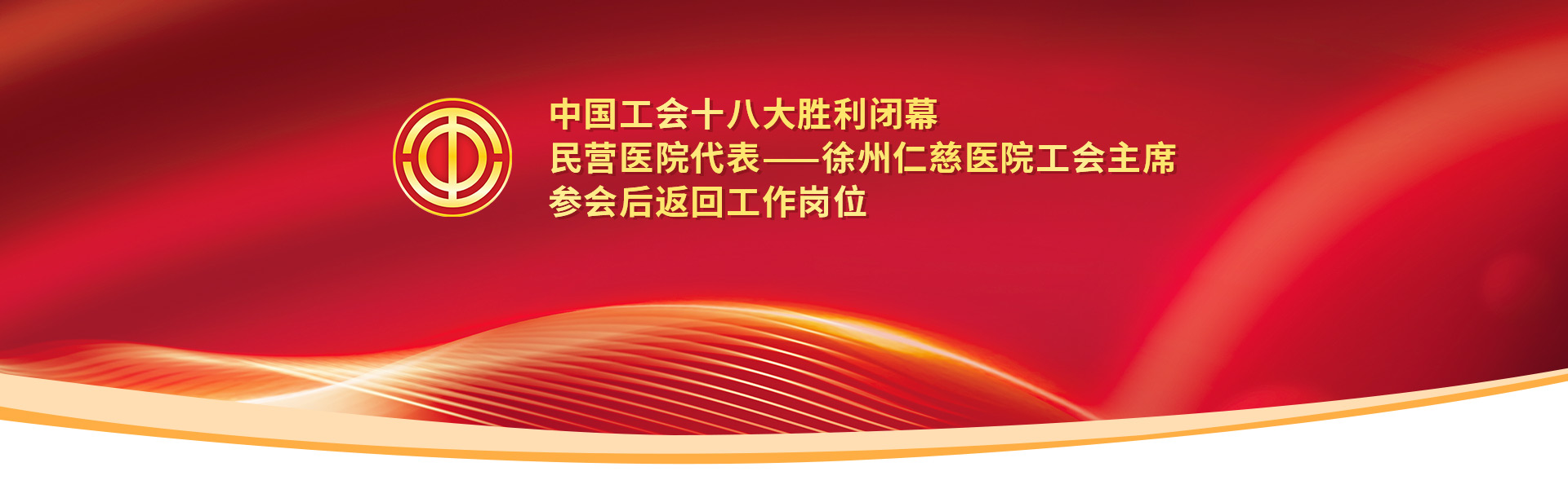 中國工會十八大勝利閉幕，民營醫(yī)院代表——徐州仁慈醫(yī)院工會主席參會后返回工作崗位